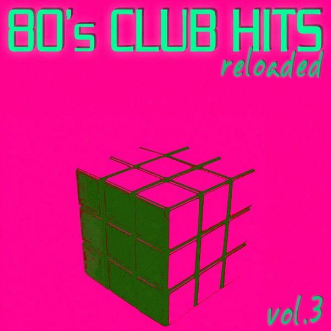 80's Club Hits Reloaaded Vol.3 - Best Of Club, Dance, House, Electro And Techno Remix Collectio