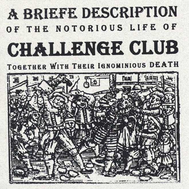 A Briefe Description Of The Notorious Life Of Challenge Club Together With Their Ignominious Death