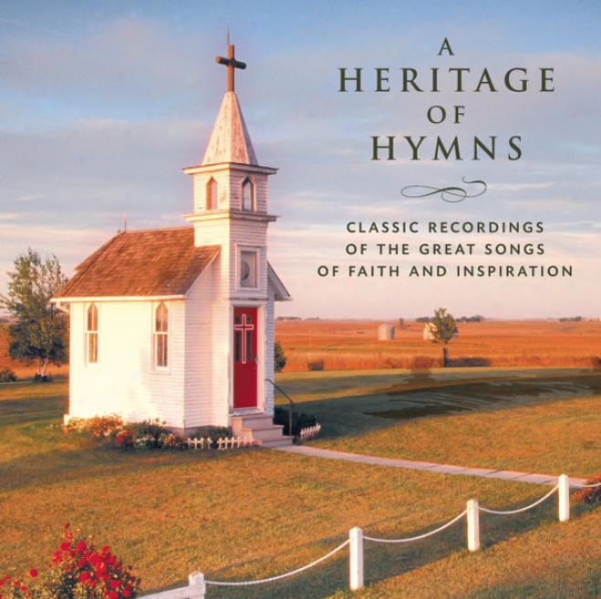 A Heritage Of Hymns - Classic Recordings Of The Great Songs Of Faith And Inspiration