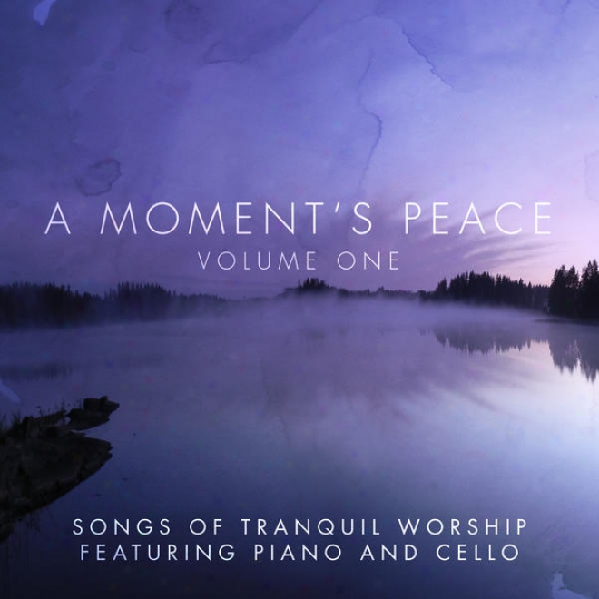 A Moment's Peace Volume 1: Songz Of Tranquil Worship Featruing Piano & Cello