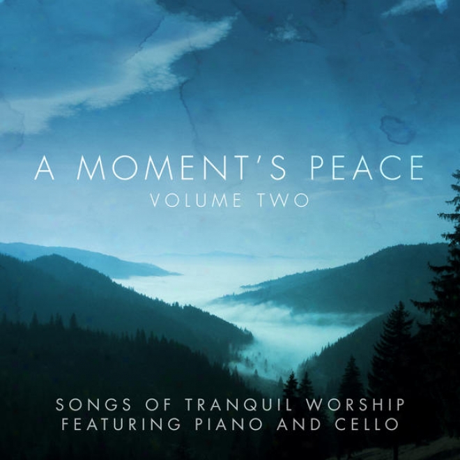 A Moment's Peace Volume 2: Songs Of Tranquil Worship Featuring Piano & Cello