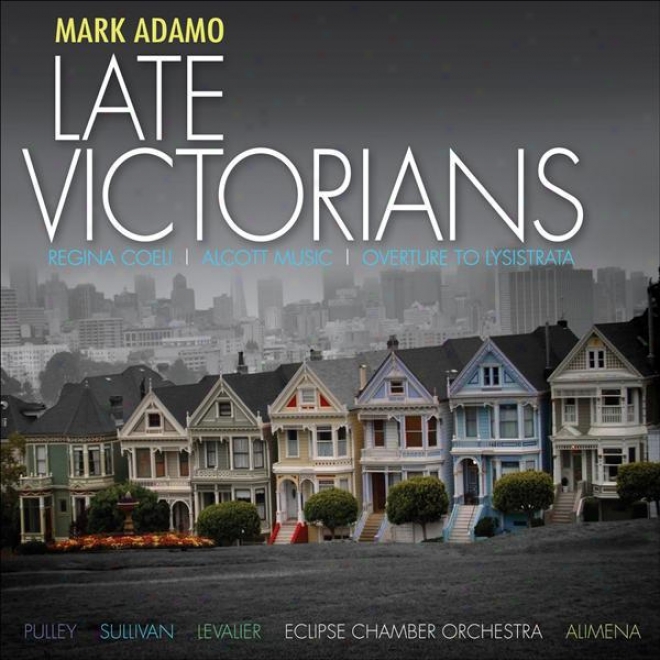 Adamo, M.: Late Victorians / Alvott Music / Regina Coeli (pulley, Sullivan, Levalier, Eclipse Chamber Orchestra, Alimena)