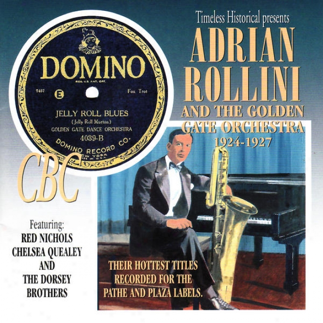 Adrian Rollini And The Golden Gate Orchestra 1924-1927 - Their Hottest Titles Recorded For The Pathe And Plaza Labels