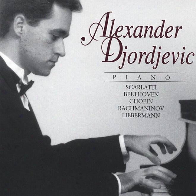 Alexander Djordjevic Plays Scarlatti - Beethoven - Chopin - Rachmaninov - Liebermann