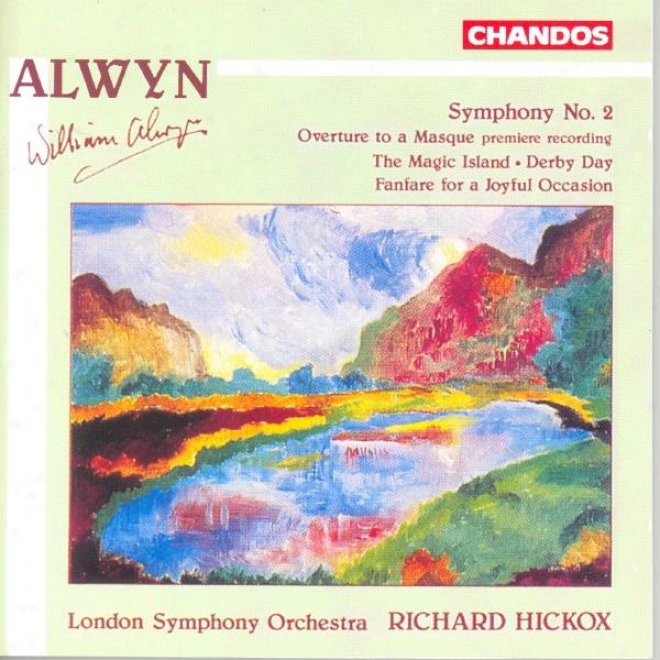 Alwyn: Symphony None. 2 / Overture To A Masque / The Magic Island / Derby Day