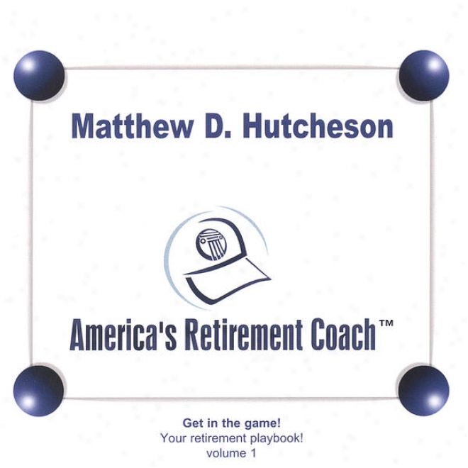 America's Retirement Coac! Playbook Volume 1 - Tools To Prepare For And Enhance Your Retirement Readiness!