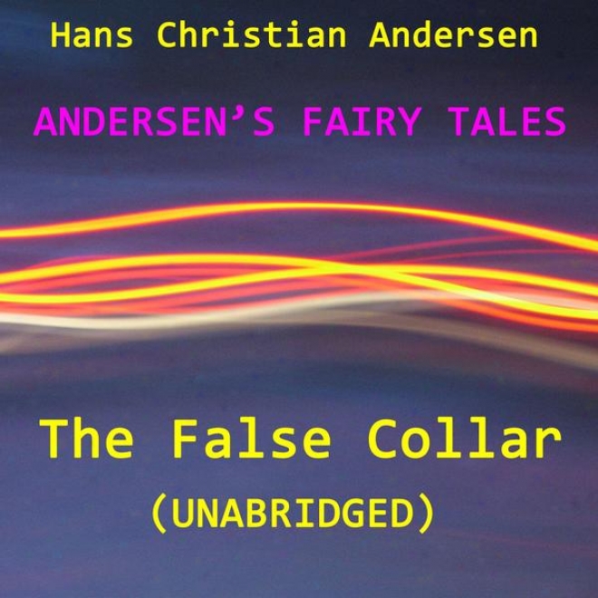 Andersenâ’s Fairy Tales, The False Collar, Unabridged Story, By Hans Christian Andersen