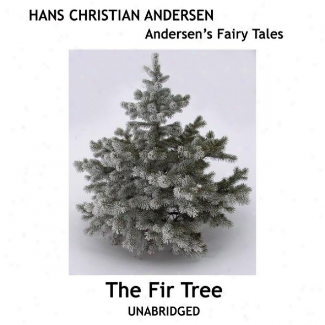 Andersen's Fairy Tales, The Fir Tree, Unabridged Story, By Hans Christian Andersen