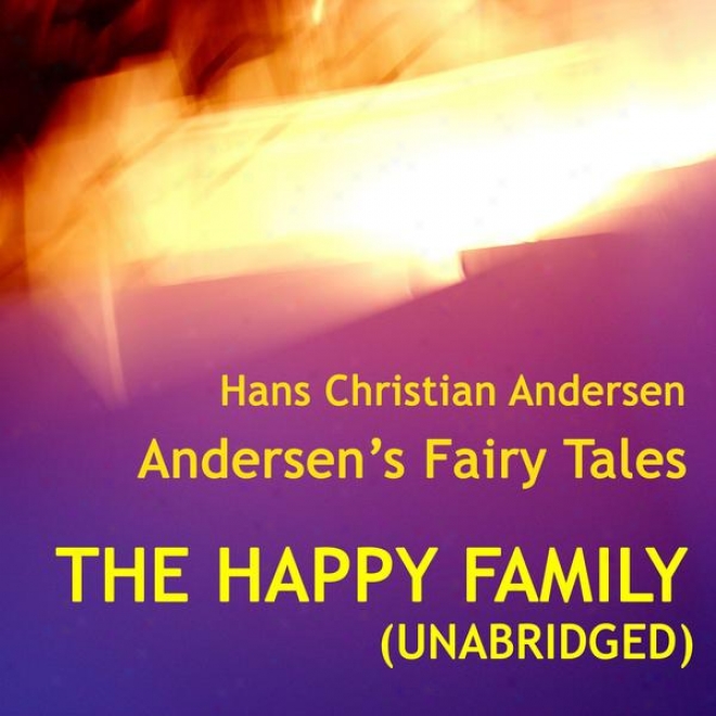 Andersen's Fairy Tales, The Happy Family, Unabridged Story, By Hans Christian Anderqen