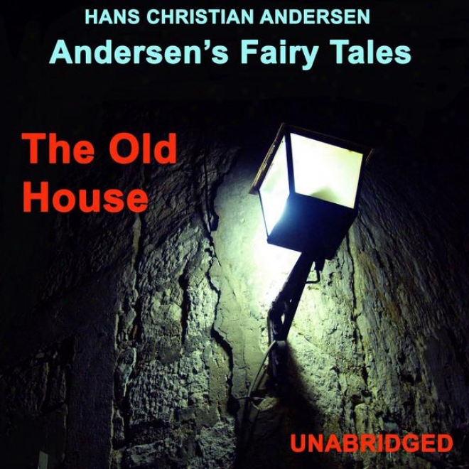 Andersenâ’s Fairy Tales, The Old House, Unabridged Story, By Hans Christian Andersen