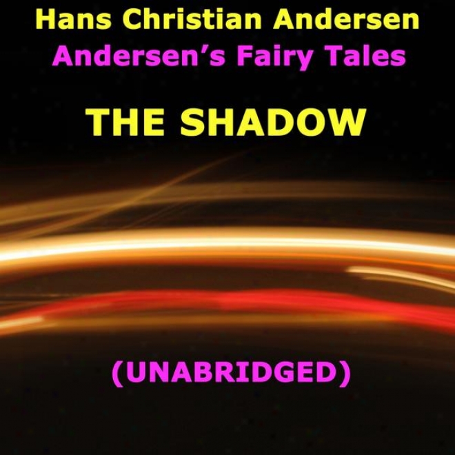 Andersen's Fairy Tales, The Shadow, Unabridged Story, By Hans Christian Anedrsen