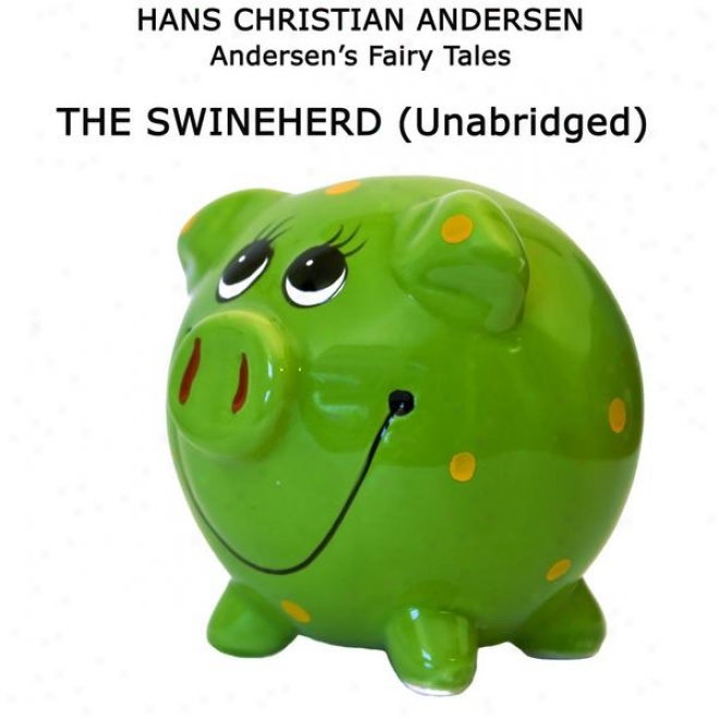 Andersen's Fairy Tales, The Swineherd, Unabridged Story, By Hams Christian Andersen