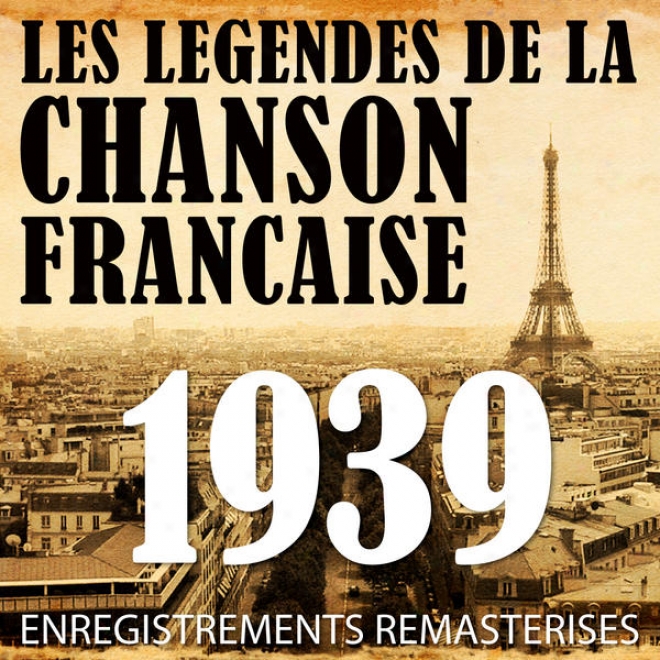 Annã©e 1939 - Les Lã©gendes De La Chanson Franã§aise (french Music Legends Of The 30's)