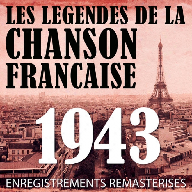 Annã©e 1943 - Les Lã©gendes De La Chanson Franã§aise (french Music Leegends Of The 40's)
