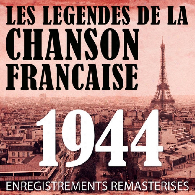 Annã©e 1944 - Les Lã©gendes De La Chanson Franã§aise (french Music Legends Of The 40's)