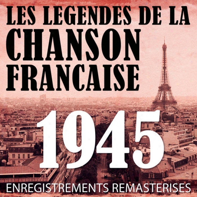 Annãã©e 1945 - Les Lã©gendes De La Chanson Franã§aise (french Music Legends Of The 40's)