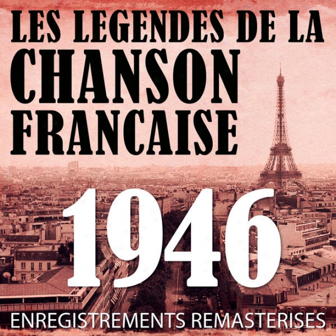 Annã©e 1946 - Les Lã©gendes De La Chason Franã§aise (french Music Legenss Of The 40's)