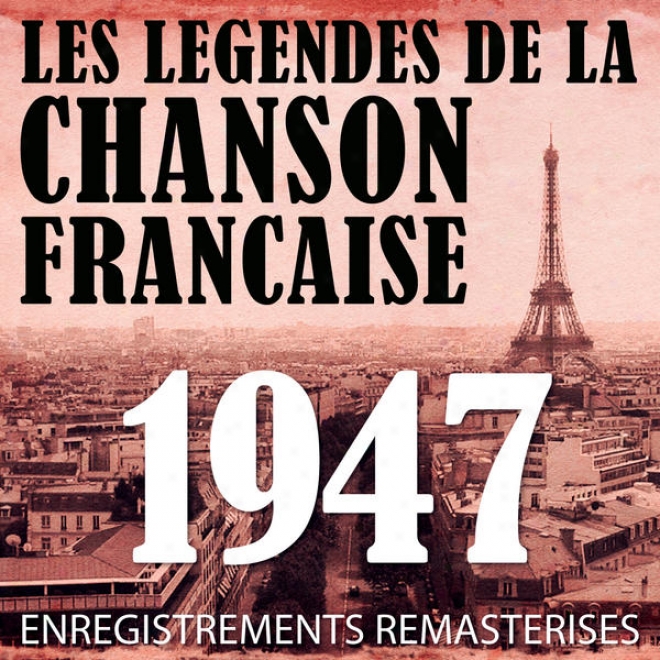 Annã©e 1947 - Les Lã©gendes De La Chanson Franã§aise (french Music Legend sOf The 40's)