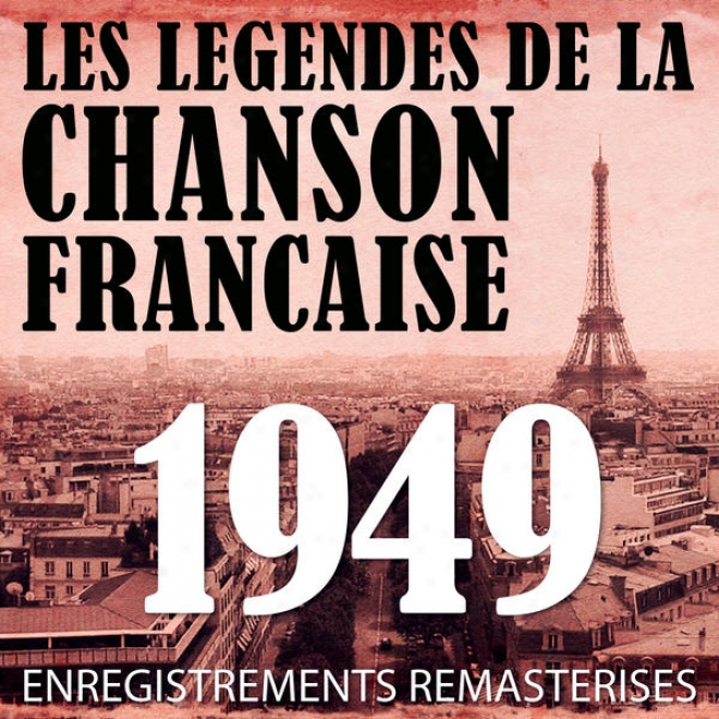 Annã©e 1949 - Les Lã©gendes De La Chanson Franã§aise (french Music Legends Of The 40's)