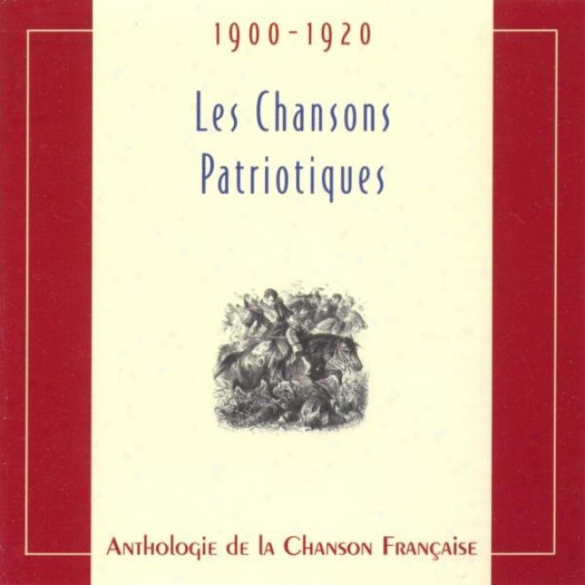 Anthologie De La Chanson Franã§aise - Les Chansons Patriotiques (1900-1920)