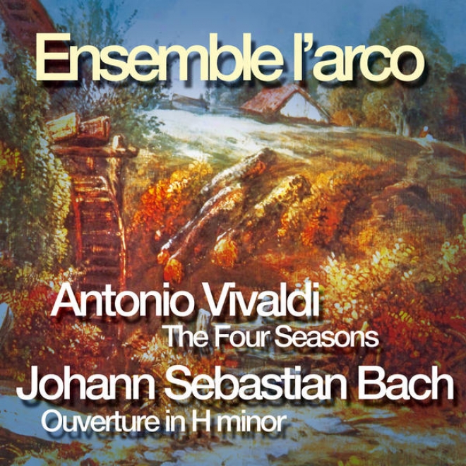 Antonio Vivaldi: The Foru Seasons, Johann Sebastian Bach: Ouverture In H Minor