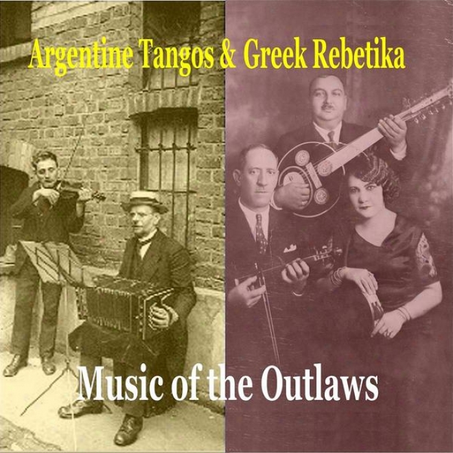 Argetnine Tangos & Greek Rebetika / Music Of Outlaws / Recordings 1924 -1944