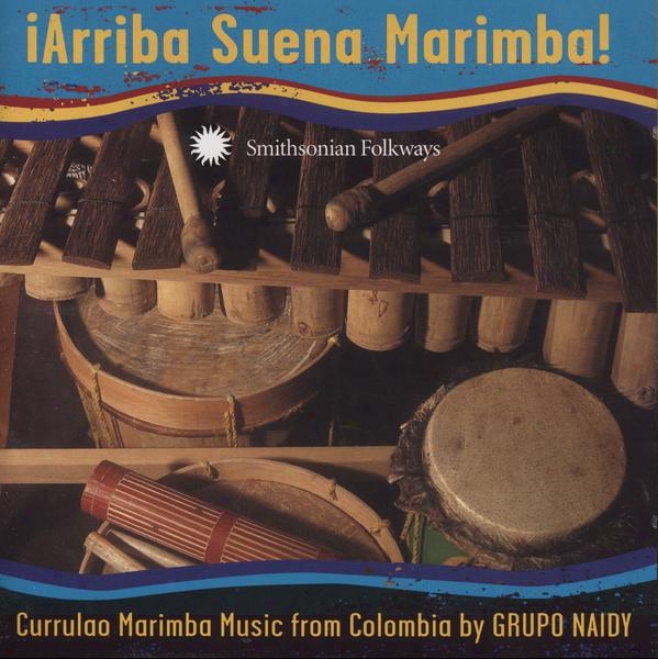 ¢arriba Suena Marimba! Currulao Marimba Music From Colombia By Grupo Naidy