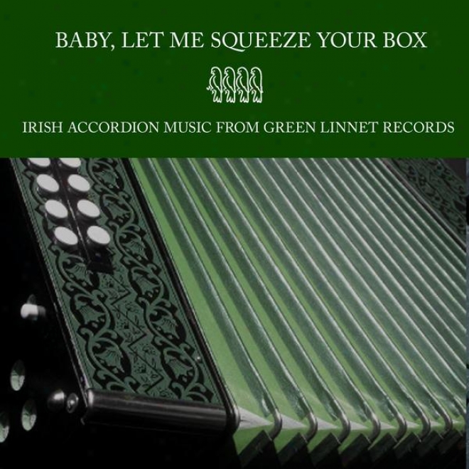 Baby, Let Me Squeeze Your Box - Irish Accordion Music From Green Linnet Records