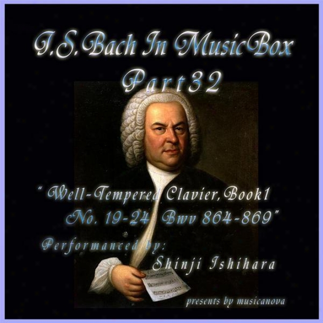 Bach In Musical Box 32 Ï¼Ÿ The Well-tempered Clavier Bopk I, 19-24 Bwv  864-869
