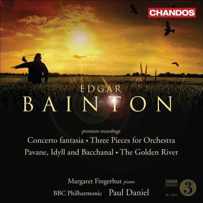 Bainton: 3 Pieces/  Pavane, Idylp And Bacchanal / The Golden Large stream / Concerto Fantaqia