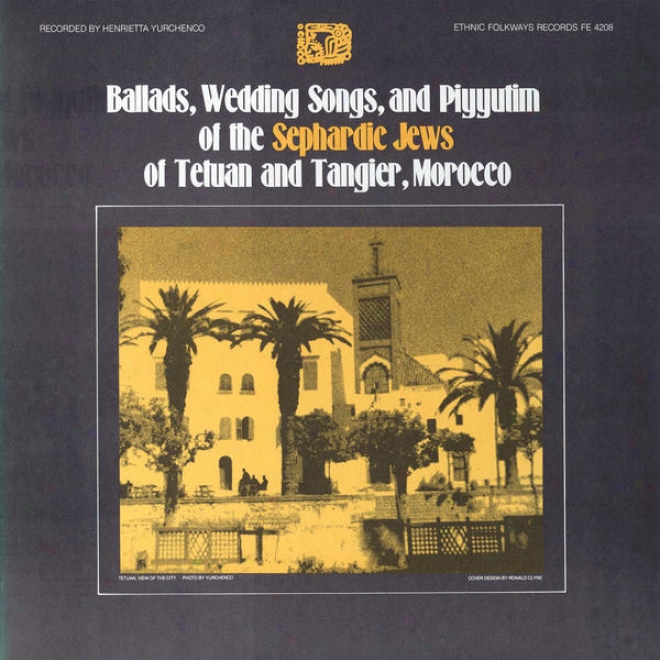 Ballads, Wedding Songs And Piyyutim Of The Sephardic Jews Of Tetuan And Tangier, Morocco
