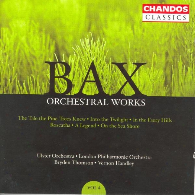Bax: Orchestral Works, Vol 4: Roscatha / On The Sea Short / The Tale The Pine-trees Knew