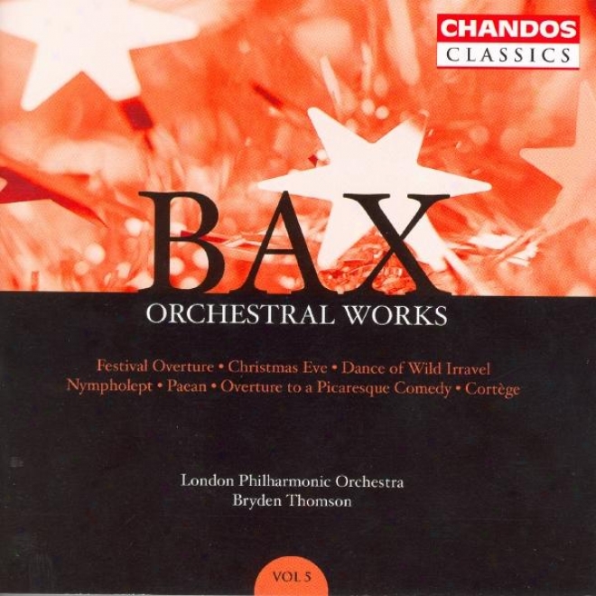 Bax: Orchestral Works, Vol. 5: Festival Overture / Cristmas Eve / Nympholept