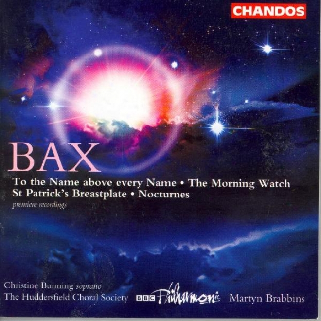Bax: St. Patrick's Breastplate / Nocturnes / The Morning Watch / To The Name Above Every Name