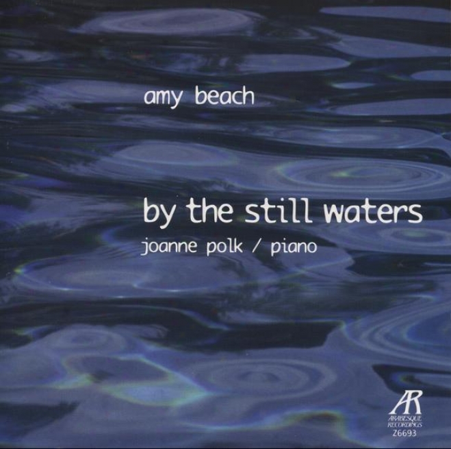 "beach, Amy: ""by The Still Waters"": The Solo Piano Music Of Amy Beach (vol. 1) - Variatoons On Balkan Themes, Op. 60; Op. 54, Nos."