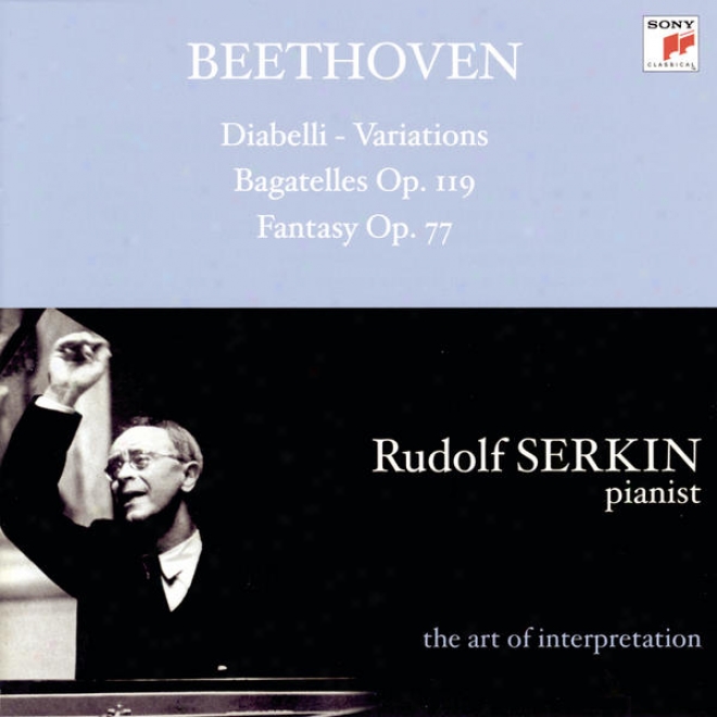 Beethoven: Diabelli Variations; Bagatelles, Op.1 91; Fantasy, Op. 77 [rudolf Serkin - The Skill Of Interpretation]