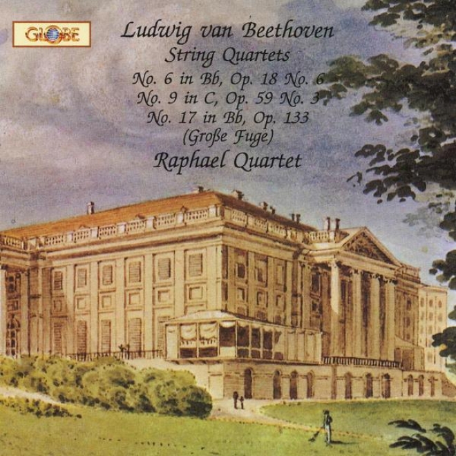 Beethoven, String Quartets, No. 6 Op. 18, No. 9 Op. 59, No. 3 Rasoumovsky, No. 17 Op. 133 Grosse Fuge