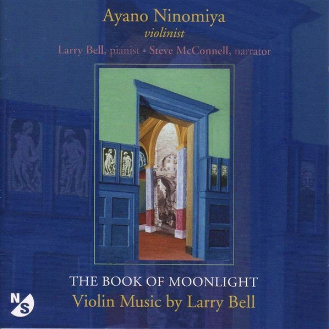 Bell, L.: Work Of Moonlight (the) / In Memory Of Roger Sessions / Just As I Am / 4 Pieces In Familiar Style / Sleep Song