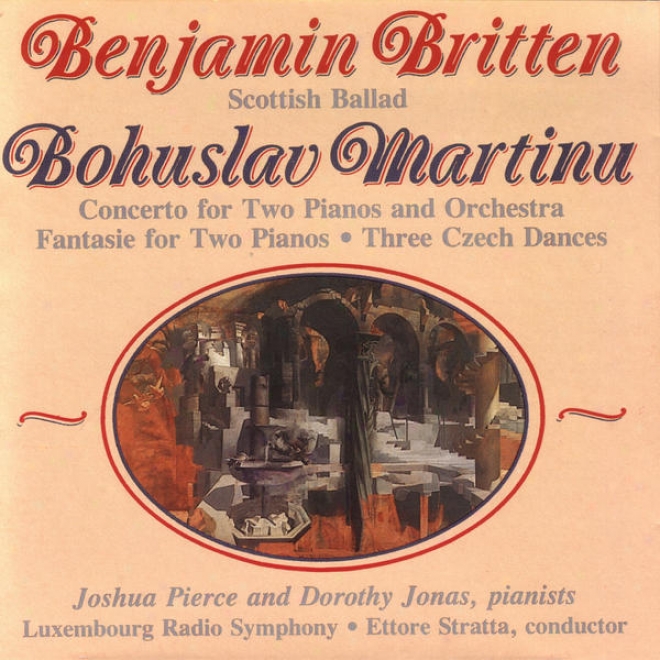 Benjamin Britten: Scottish Bzllad/ Bohuslav Martinu: Concerto For Pair Pianos And Orchestra And Other Works.