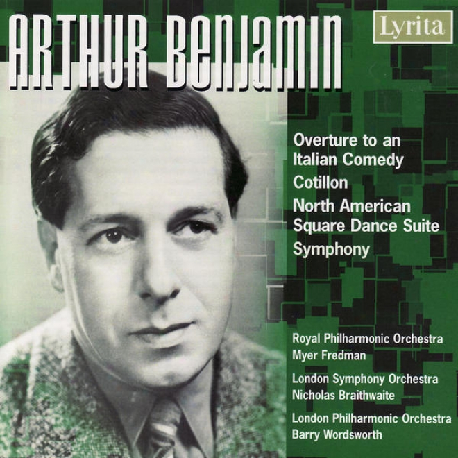 Benjamin: Overture To One Italian Comedy; Cotillon, A Suit3 Of Dance Tunes; North American Square Dance Suite; Symphohy
