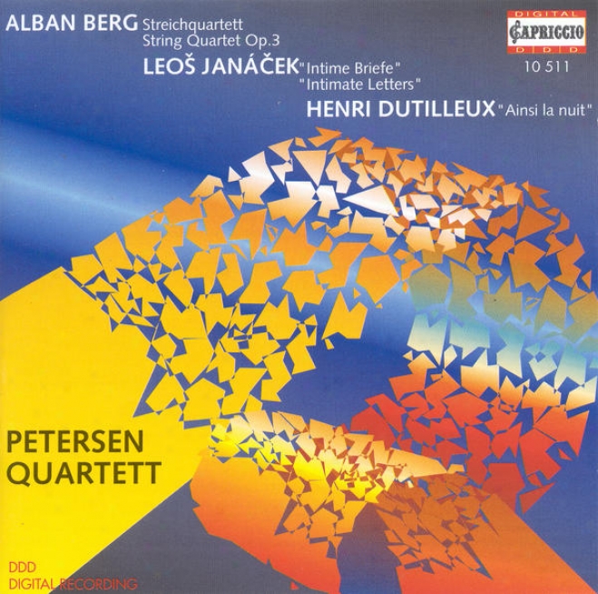 "berg, A.: String Quartet / Janacek, L.: String Quartet No. 2, ""intimate Letgers"" / Dutilleux, H.:  Ainsi La Nuit (petersen Quartet"