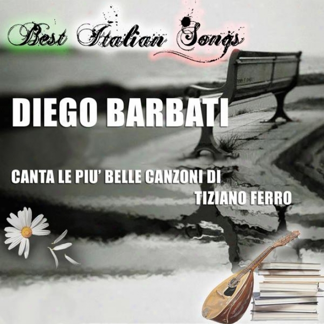 Best Italian Songs - Diego Barbati Canta Tiziano Ferro (versioni Cover Di Brani Di Tiziano Ferro)