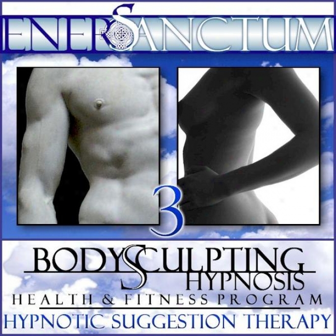 Body Sculpting Hypnosis Health And Fitness Program: Hypnotic Suggestion Therapy