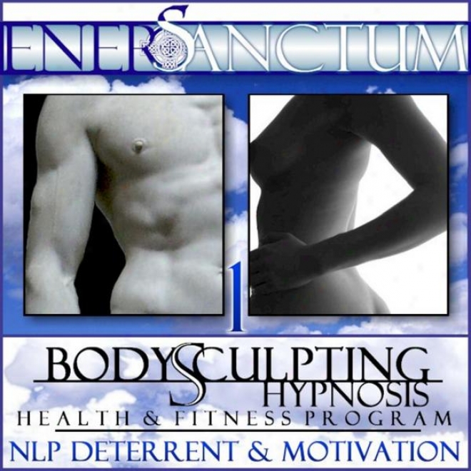 Body Sculpting Hypnosis Soundness And Fitness Program: Nlp Deterrent And Motivation