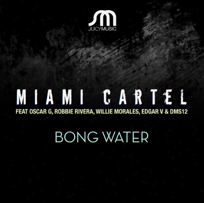 Bong Water (featuring Oscar G, Robbie Rivera, Willie Moral3s, Edgar V, & Dms12)