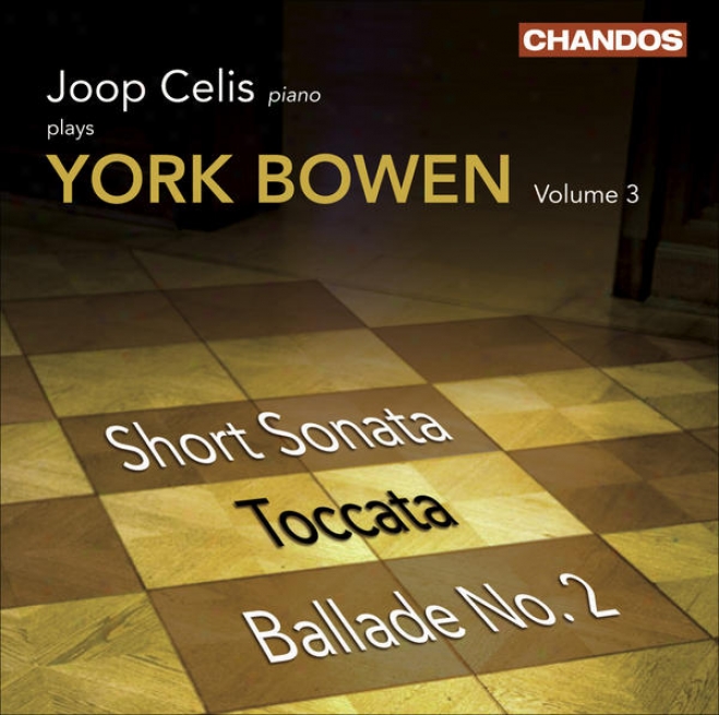 Bowen, Y.: Piano Works, Vol. 3 (celis) - Short Sonata / Toccata / Ballade No. 2