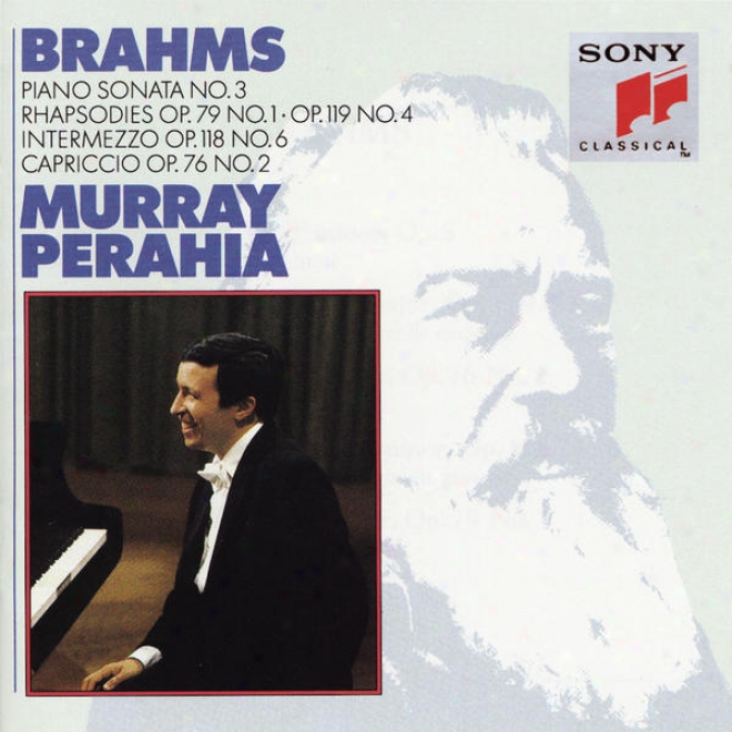 Brahms:  Sonata No. 3, Op. 5;  Rhapsodies, Op. 119, No.  4& Op. 79, No. 1;  Intermezzo, Op. 76, No. 2;  Intermezzo, Op. 118, No. 6