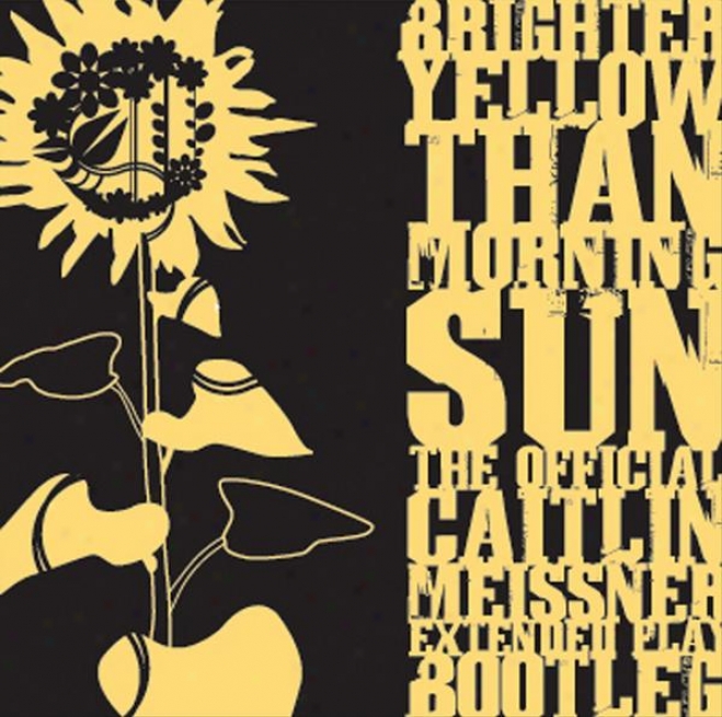 Brighter Yellow Than Morning Sun: The Official Caitlin Meissner Extended Play Bootleg