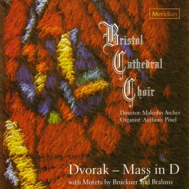 Bristol Cathedral Choir: Dvofak - Mass In D With Motets By Bruckner And Brahms