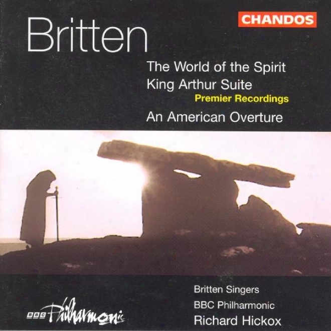 Britten: World Of Spirit (the) / Suire From King Arthur / American Overture